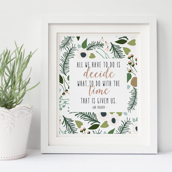 All we have to do is decide what to do with the time that is given us - JRR Tolkien - Typography - Print - Floral - Literary Quotes 1666491906